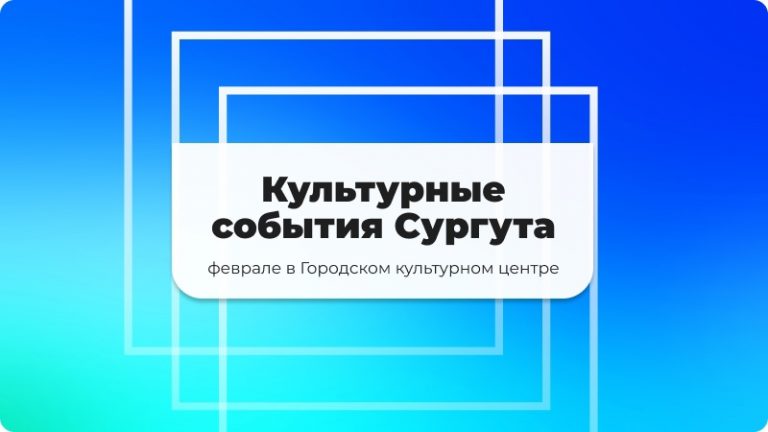 Афиша культурных мероприятий в Сургуте в феврале